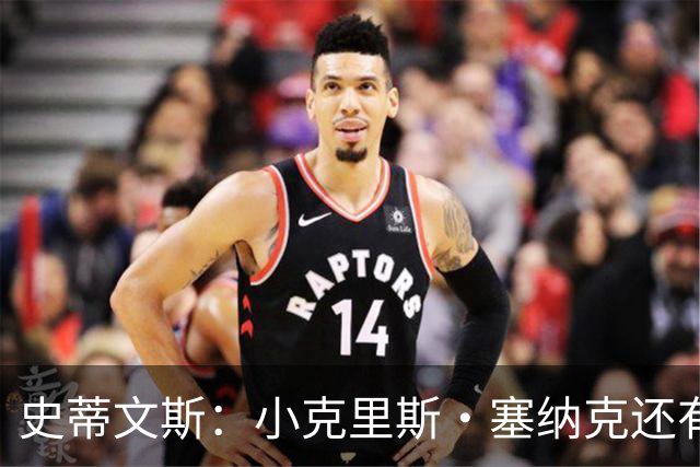 史蒂文斯：小克里斯·塞纳克还有很长的路要走 但他练得相当刻苦
