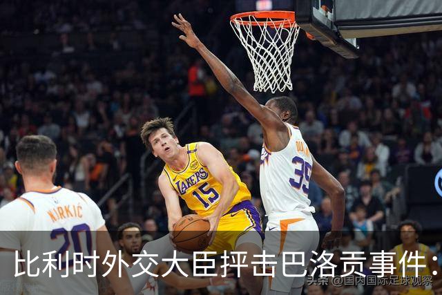 比利时外交大臣抨击巴洛贡事件：破坏了足球和体育最基本的规则
