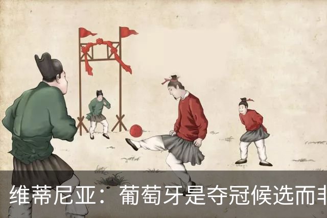 维蒂尼亚：葡萄牙是夺冠候选而非热门 C罗以他的方式奉献自己