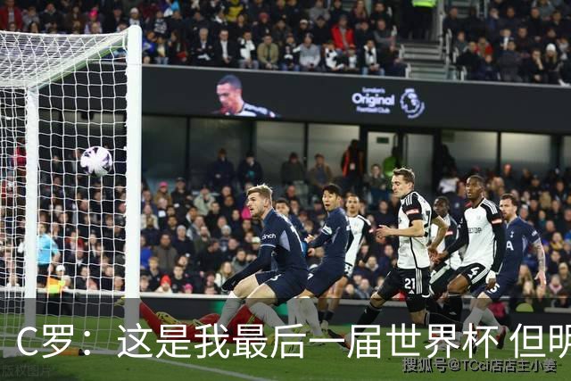 C罗：这是我最后一届世界杯 但明天不会是最后一场比赛